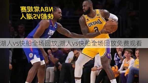 湖人vs快船全场回放,湖人vs快船全场回放免费观看