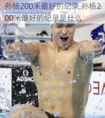 孙杨200米最好的纪录,孙杨200米最好的纪录是什么