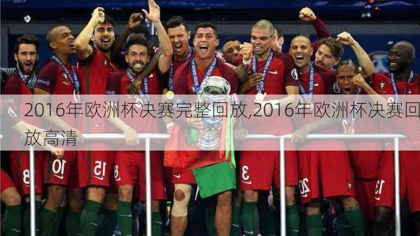 2016年欧洲杯决赛完整回放,2016年欧洲杯决赛回放高清