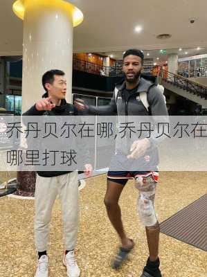 乔丹贝尔在哪,乔丹贝尔在哪里打球