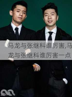 马龙与张继科谁厉害,马龙与张继科谁厉害一点