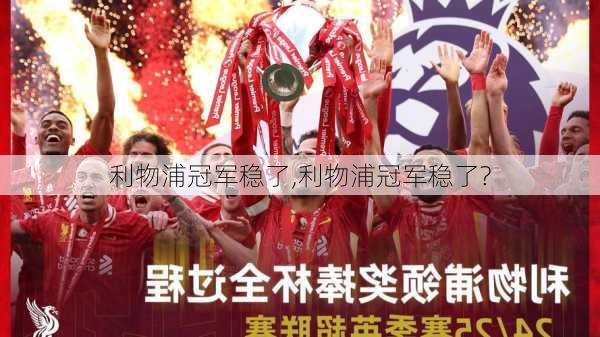 利物浦冠军稳了,利物浦冠军稳了?