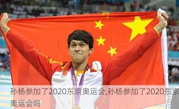 孙杨参加了2020东京奥运会,孙杨参加了2020东京奥运会吗