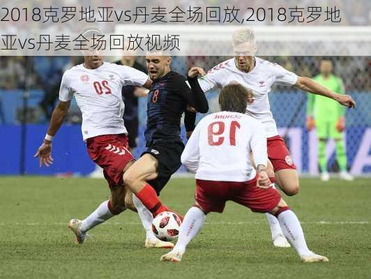 2018克罗地亚vs丹麦全场回放,2018克罗地亚vs丹麦全场回放视频