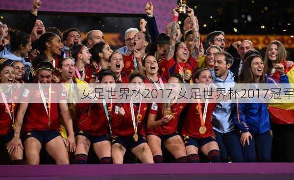 女足世界杯2017,女足世界杯2017冠军