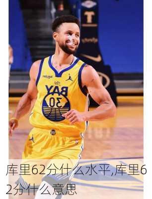 库里62分什么水平,库里62分什么意思