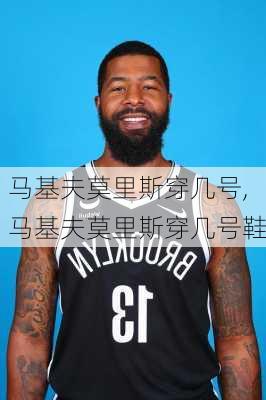 马基夫莫里斯穿几号,马基夫莫里斯穿几号鞋