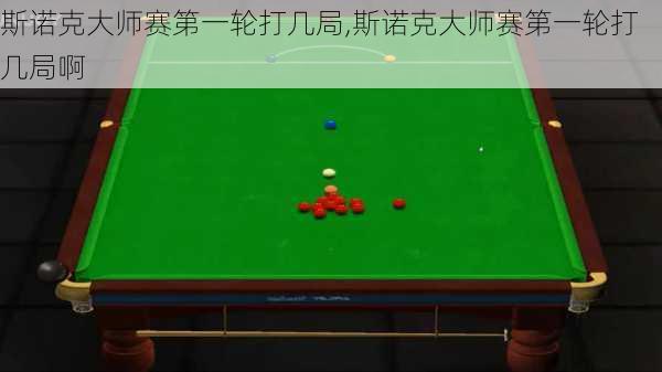 斯诺克大师赛第一轮打几局,斯诺克大师赛第一轮打几局啊