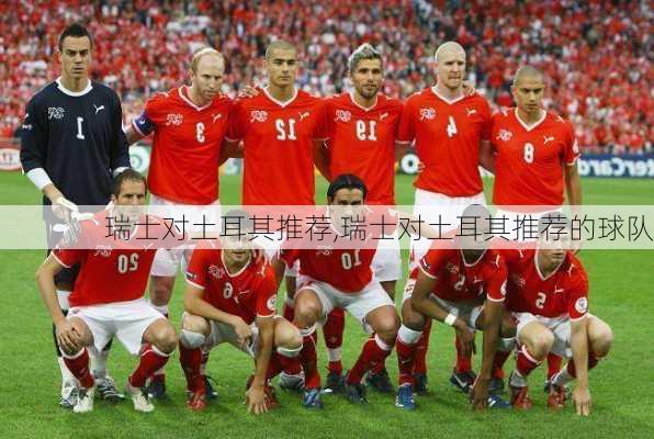 瑞士对土耳其推荐,瑞士对土耳其推荐的球队