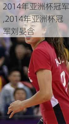 2014年亚洲杯冠军,2014年亚洲杯冠军刘晏含