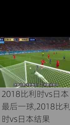 2018比利时vs日本最后一球,2018比利时vs日本结果