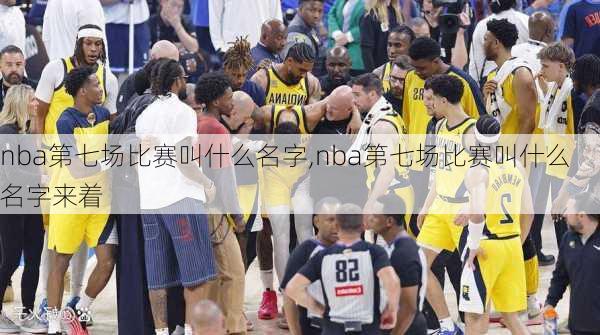 nba第七场比赛叫什么名字,nba第七场比赛叫什么名字来着