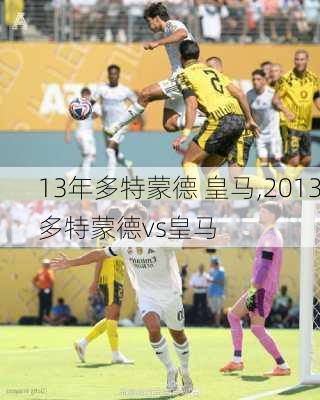 13年多特蒙德 皇马,2013多特蒙德vs皇马