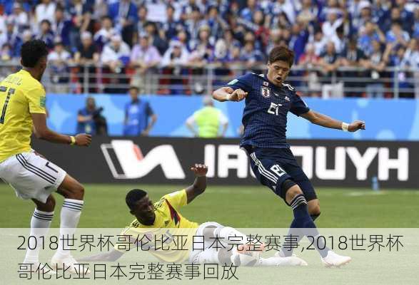 2018世界杯哥伦比亚日本完整赛事,2018世界杯哥伦比亚日本完整赛事回放