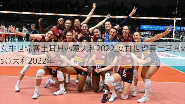 女排世锦赛土耳其vs意大利2022,女排世锦赛土耳其vs意大利2022年