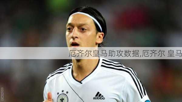 厄齐尔皇马助攻数据,厄齐尔 皇马