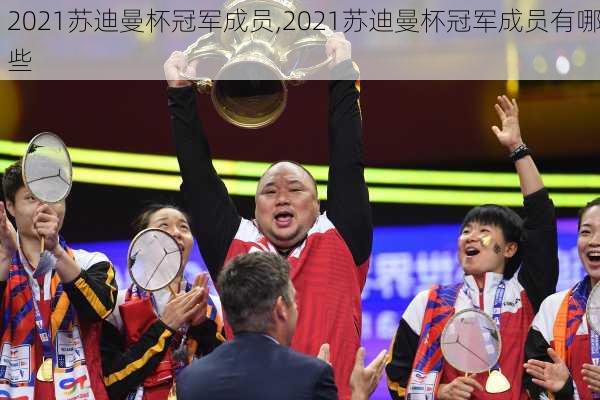 2021苏迪曼杯冠军成员,2021苏迪曼杯冠军成员有哪些