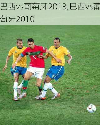 巴西vs葡萄牙2013,巴西vs葡萄牙2010