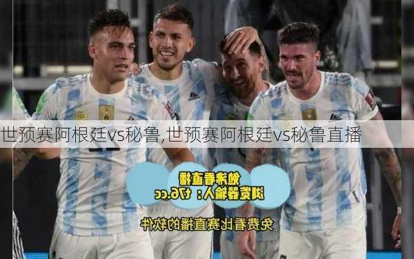 世预赛阿根廷vs秘鲁,世预赛阿根廷vs秘鲁直播