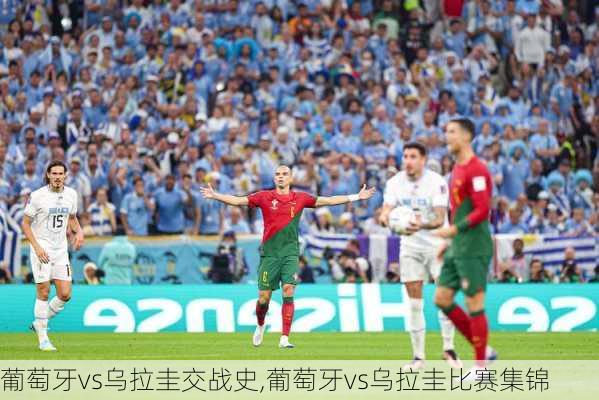 葡萄牙vs乌拉圭交战史,葡萄牙vs乌拉圭比赛集锦
