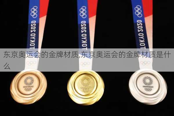 东京奥运会的金牌材质,东京奥运会的金牌材质是什么