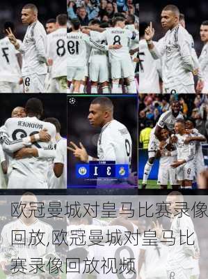 欧冠曼城对皇马比赛录像回放,欧冠曼城对皇马比赛录像回放视频