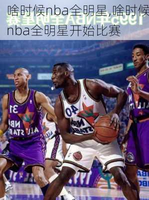啥时候nba全明星,啥时候nba全明星开始比赛