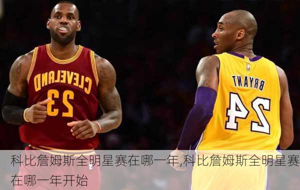 科比詹姆斯全明星赛在哪一年,科比詹姆斯全明星赛在哪一年开始