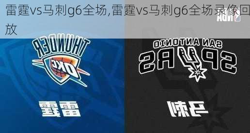 雷霆vs马刺g6全场,雷霆vs马刺g6全场录像回放