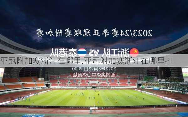 亚冠附加赛浙江在哪里,亚冠附加赛浙江在哪里打