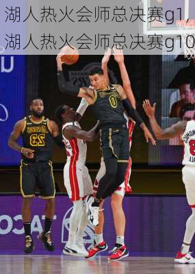 湖人热火会师总决赛g1,湖人热火会师总决赛g10