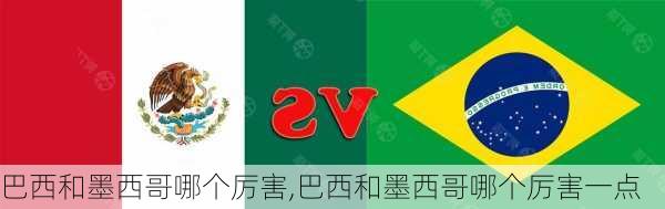 巴西和墨西哥哪个厉害,巴西和墨西哥哪个厉害一点