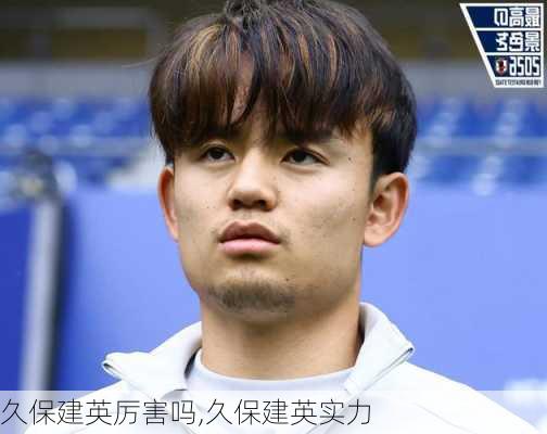 久保建英厉害吗,久保建英实力