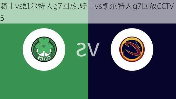 骑士vs凯尔特人g7回放,骑士vs凯尔特人g7回放CCTV5