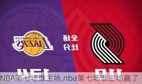 NBA第七场谁主场,nba第七场谁主场赢了
