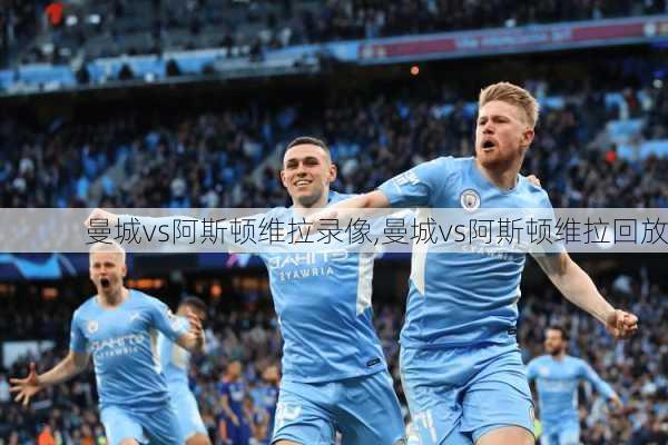 曼城vs阿斯顿维拉录像,曼城vs阿斯顿维拉回放