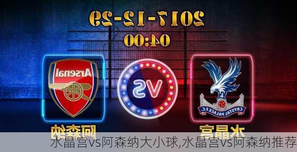 水晶宫vs阿森纳大小球,水晶宫vs阿森纳推荐