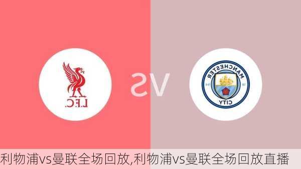 利物浦vs曼联全场回放,利物浦vs曼联全场回放直播