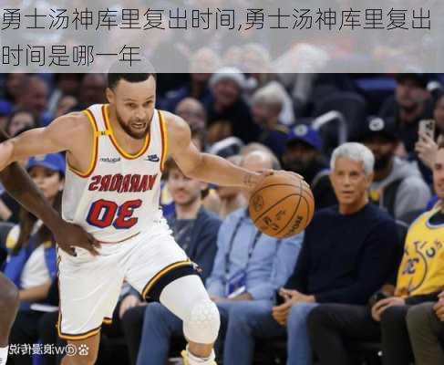 勇士汤神库里复出时间,勇士汤神库里复出时间是哪一年