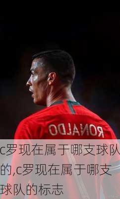 c罗现在属于哪支球队的,c罗现在属于哪支球队的标志