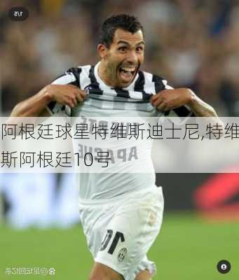 阿根廷球星特维斯迪士尼,特维斯阿根廷10号