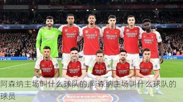 阿森纳主场叫什么球队的,阿森纳主场叫什么球队的球员