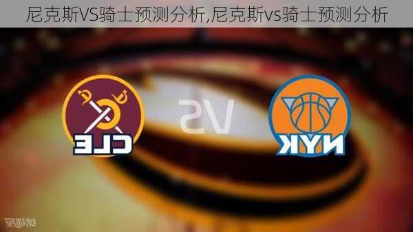 尼克斯VS骑士预测分析,尼克斯vs骑士预测分析