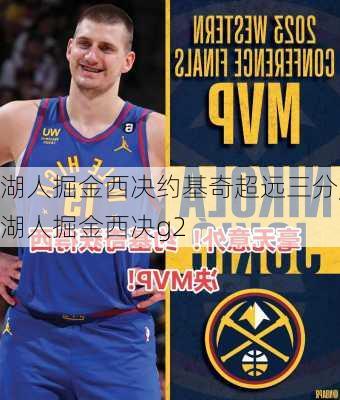 湖人掘金西决约基奇超远三分,湖人掘金西决g2