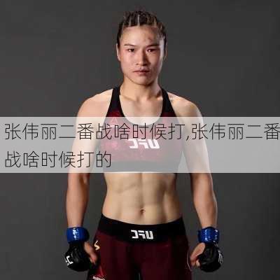 张伟丽二番战啥时候打,张伟丽二番战啥时候打的
