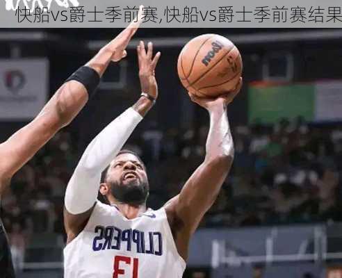 快船vs爵士季前赛,快船vs爵士季前赛结果