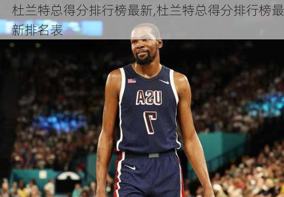 杜兰特总得分排行榜最新,杜兰特总得分排行榜最新排名表
