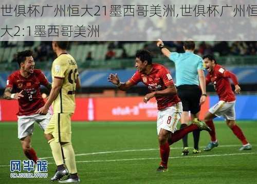 世俱杯广州恒大21墨西哥美洲,世俱杯广州恒大2:1墨西哥美洲