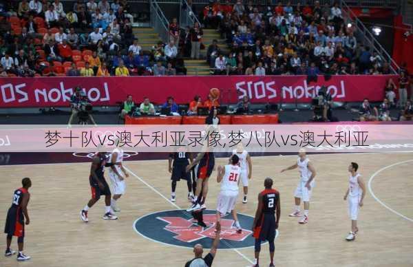 梦十队vs澳大利亚录像,梦八队vs澳大利亚