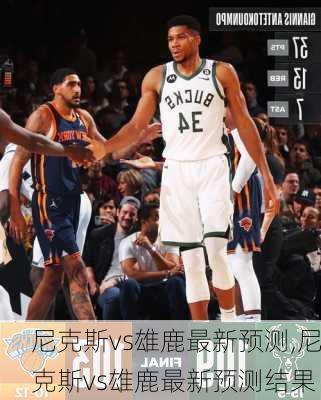 尼克斯vs雄鹿最新预测,尼克斯vs雄鹿最新预测结果